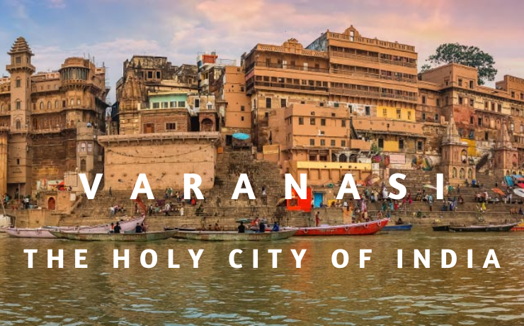Varanasi - The Holy City Of India - Hashtag Magazine